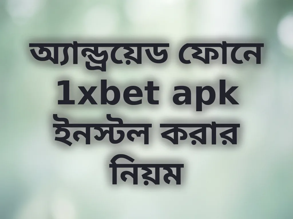 অ্যান্ড্রয়েড ফোনে 1xbet apk ইনস্টল করার নিয়ম