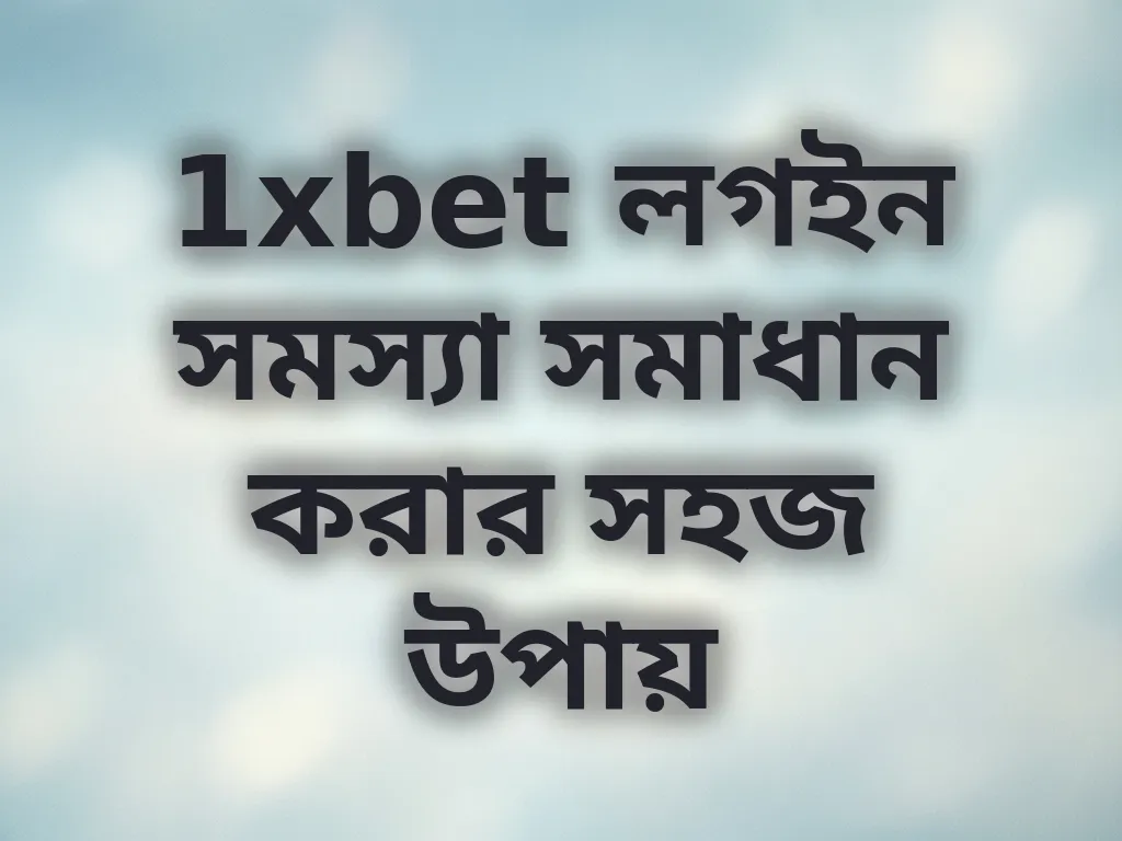 1xbet লগইন সমস্যা সমাধান করার সহজ উপায়